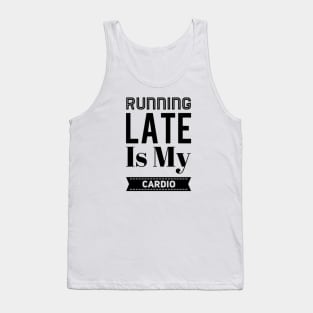 Running Late Is My Cardio Tank Top